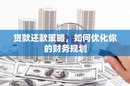 马边贷款还款策略，如何优化你的财务规划