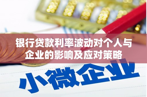 马边银行贷款利率波动对个人与企业的影响及应对策略