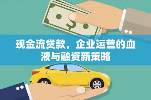 马边现金流贷款，企业运营的血液与融资新策略