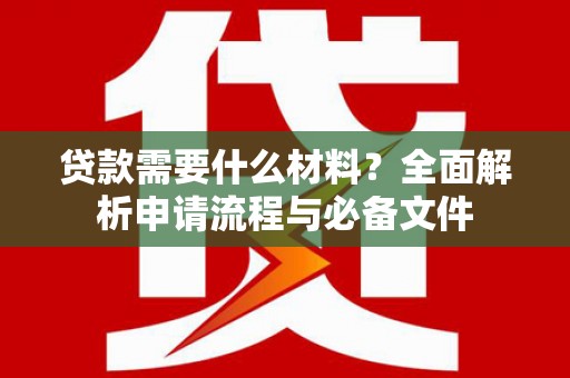马边贷款需要什么材料？全面解析申请流程与必备文件
