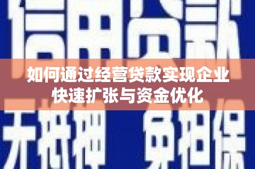 马边如何通过经营贷款实现企业快速扩张与资金优化