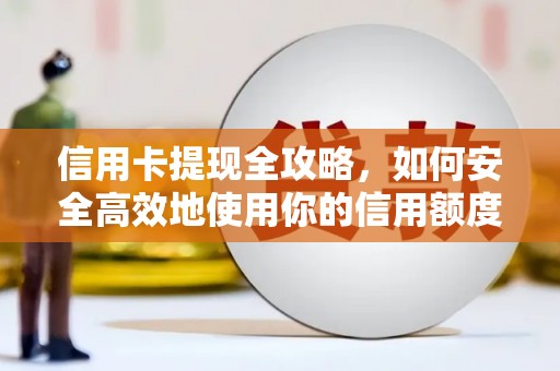 马边信用卡提现全攻略，如何安全高效地使用你的信用额度