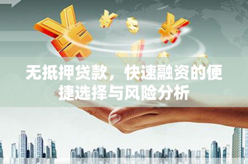 马边无抵押贷款，快速融资的便捷选择与风险分析