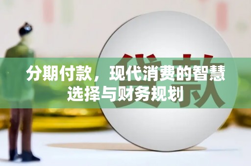 马边分期付款，现代消费的智慧选择与财务规划