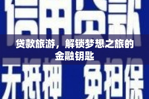 马边贷款旅游，解锁梦想之旅的金融钥匙