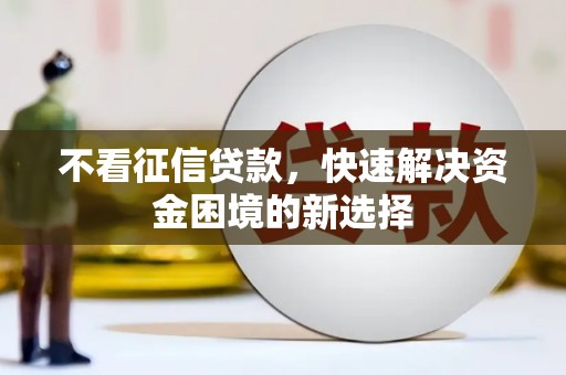 马边不看征信贷款，快速解决资金困境的新选择