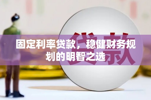 马边固定利率贷款，稳健财务规划的明智之选