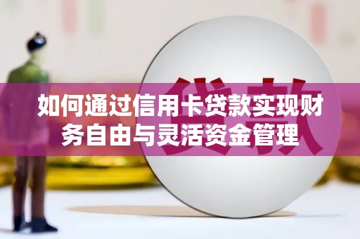 马边如何通过信用卡贷款实现财务自由与灵活资金管理