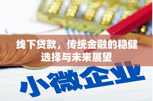 马边线下贷款，传统金融的稳健选择与未来展望