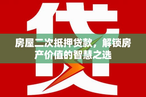 马边房屋二次抵押贷款，解锁房产价值的智慧之选