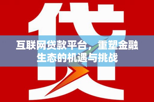 马边互联网贷款平台，重塑金融生态的机遇与挑战