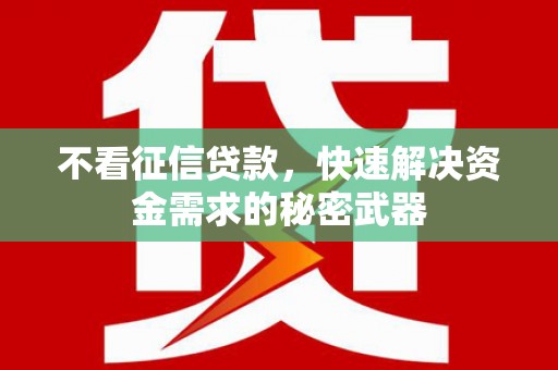 马边不看征信贷款，快速解决资金需求的秘密武器