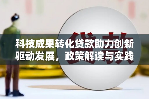 马边科技成果转化贷款助力创新驱动发展，政策解读与实践探索