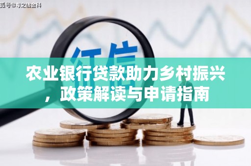 马边农业银行贷款助力乡村振兴，政策解读与申请指南