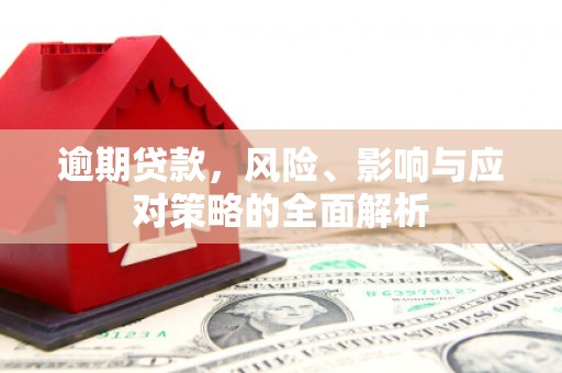 马边逾期贷款，风险、影响与应对策略的全面解析