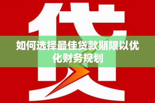 马边如何选择最佳贷款期限以优化财务规划