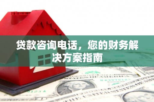 马边贷款咨询电话，您的财务解决方案指南