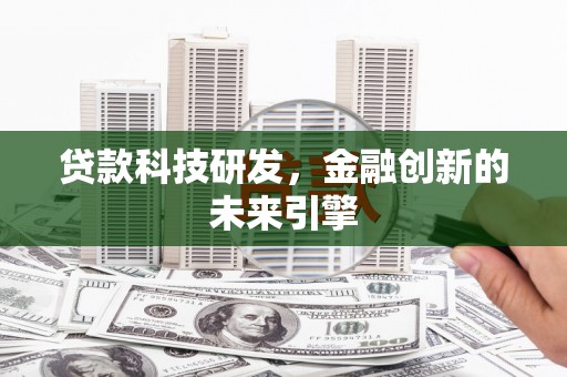 马边贷款科技研发，金融创新的未来引擎