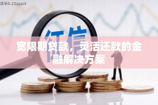 马边宽限期贷款，灵活还款的金融解决方案