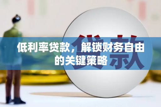 马边低利率贷款，解锁财务自由的关键策略