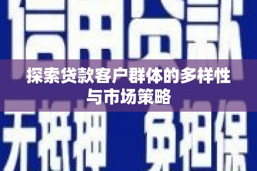 马边探索贷款客户群体的多样性与市场策略