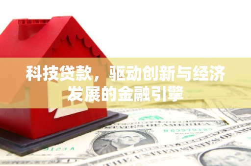 马边科技贷款，驱动创新与经济发展的金融引擎