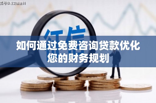 马边如何通过免费咨询贷款优化您的财务规划