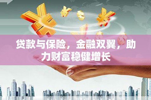 马边贷款与保险，金融双翼，助力财富稳健增长