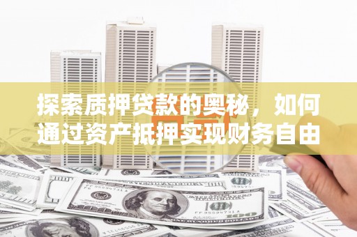 马边探索质押贷款的奥秘，如何通过资产抵押实现财务自由