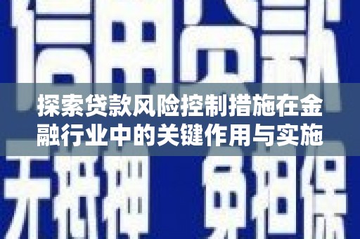 马边探索贷款风险控制措施在金融行业中的关键作用与实施策略