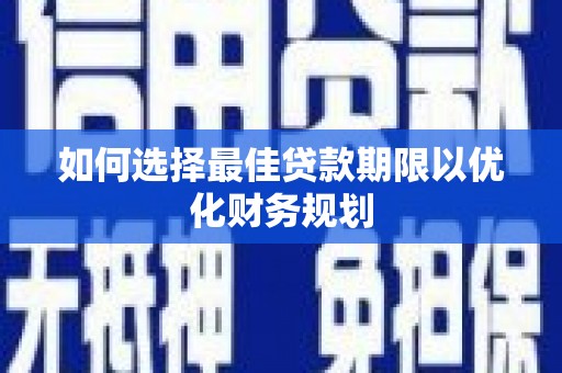 马边如何选择最佳贷款期限以优化财务规划