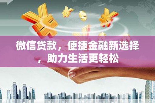 马边微信贷款，便捷金融新选择，助力生活更轻松