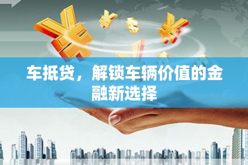 马边车抵贷，解锁车辆价值的金融新选择