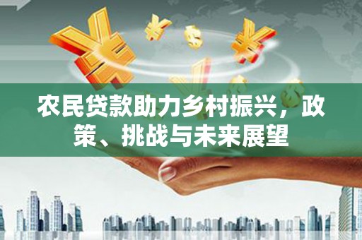 马边农民贷款助力乡村振兴，政策、挑战与未来展望