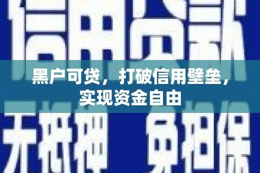 马边黑户可贷，打破信用壁垒，实现资金自由