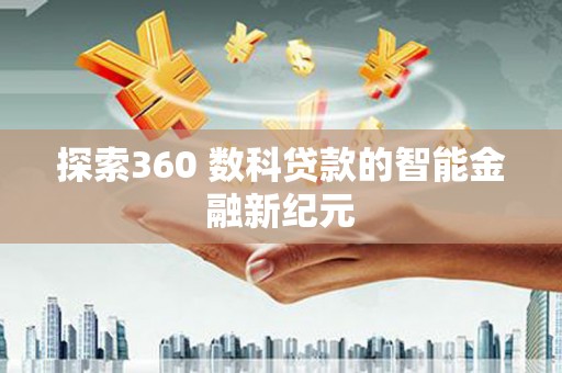马边探索360 数科贷款的智能金融新纪元
