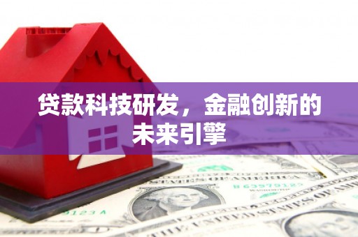 马边贷款科技研发，金融创新的未来引擎