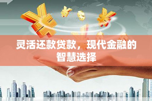 马边灵活还款贷款，现代金融的智慧选择
