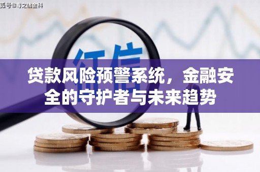 马边贷款风险预警系统，金融安全的守护者与未来趋势