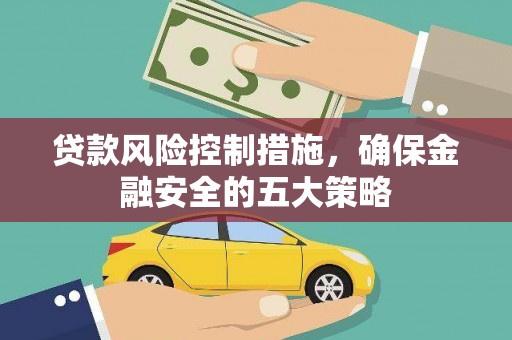 马边贷款风险控制措施，确保金融安全的五大策略