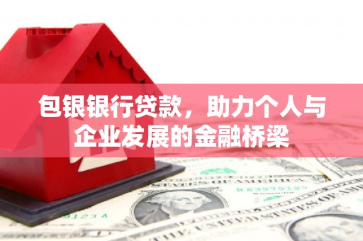 马边包银银行贷款，助力个人与企业发展的金融桥梁