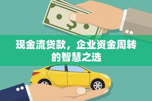 马边现金流贷款，企业资金周转的智慧之选