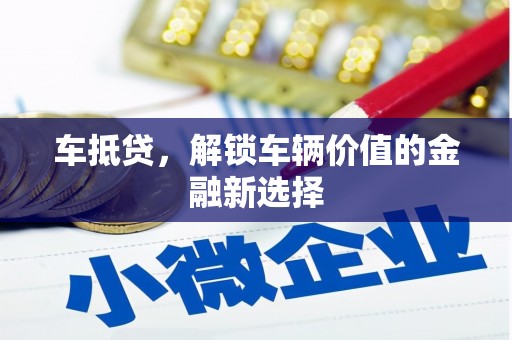 马边车抵贷，解锁车辆价值的金融新选择