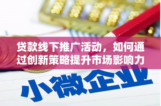 马边贷款线下推广活动，如何通过创新策略提升市场影响力