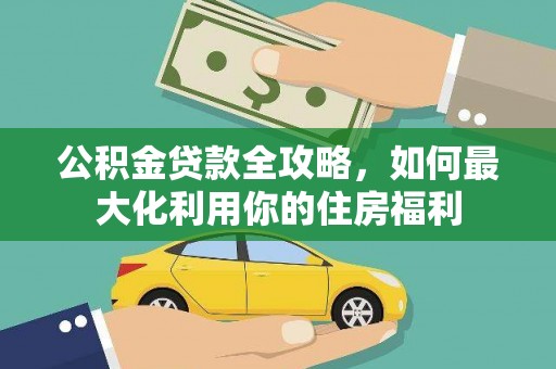 马边公积金贷款全攻略，如何最大化利用你的住房福利