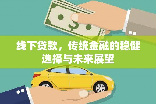 马边线下贷款，传统金融的稳健选择与未来展望