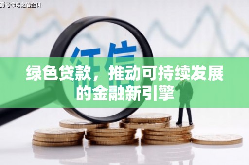 马边绿色贷款，推动可持续发展的金融新引擎