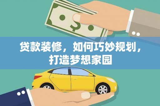 马边贷款装修，如何巧妙规划，打造梦想家园