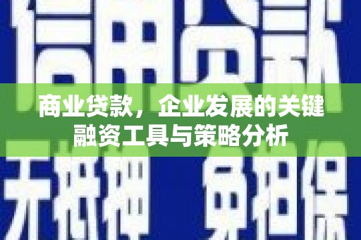 马边商业贷款，企业发展的关键融资工具与策略分析