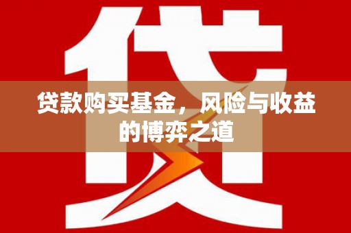马边贷款购买基金，风险与收益的博弈之道